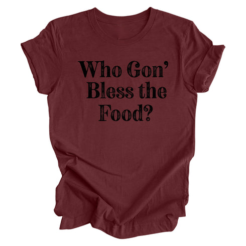 Thanksgiving- Who gon' bless the food? ( Multiple Options and Colors)